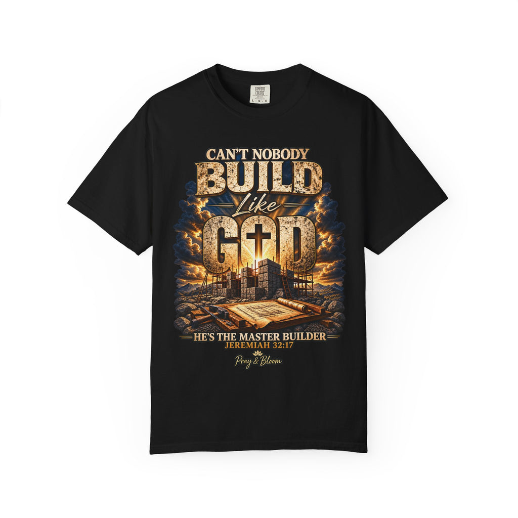 Can’t Nobody Build Like God Christian T-Shirt | Master Builder | Jeremiah 32:17 | Pray & Bloom
