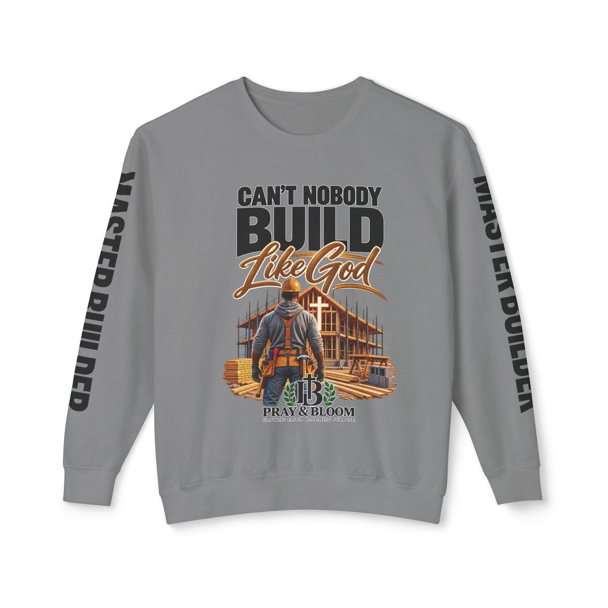 Can’t Nobody Build Like God – Master Builder Christian Sweatshirt | Pray & Bloom