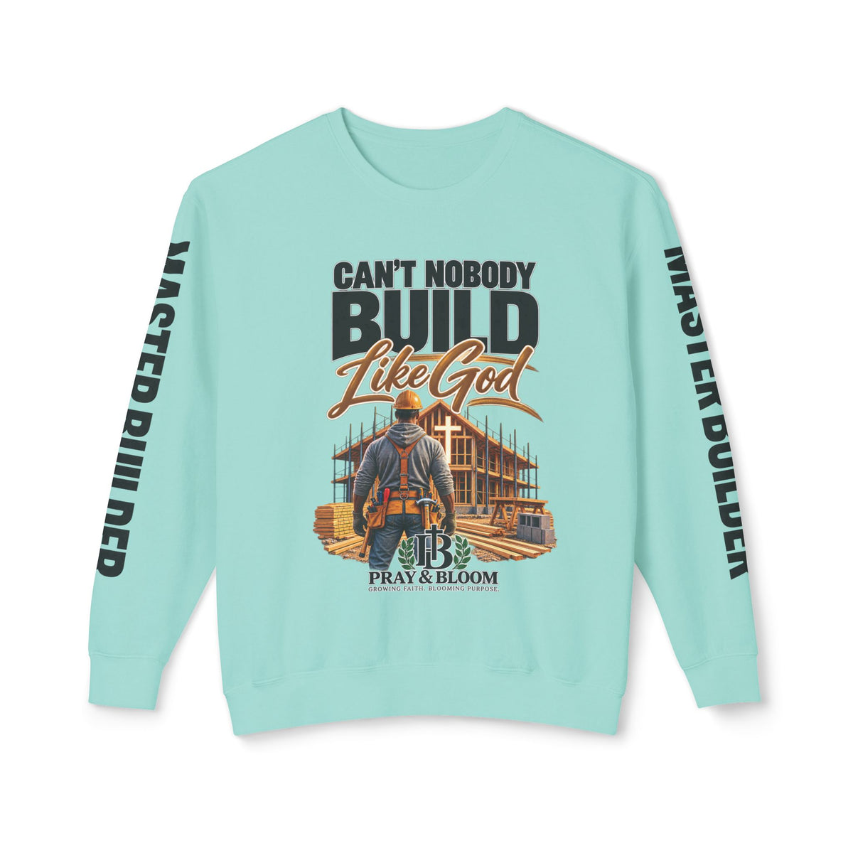 Can’t Nobody Build Like God – Master Builder Christian Sweatshirt | Pray & Bloom