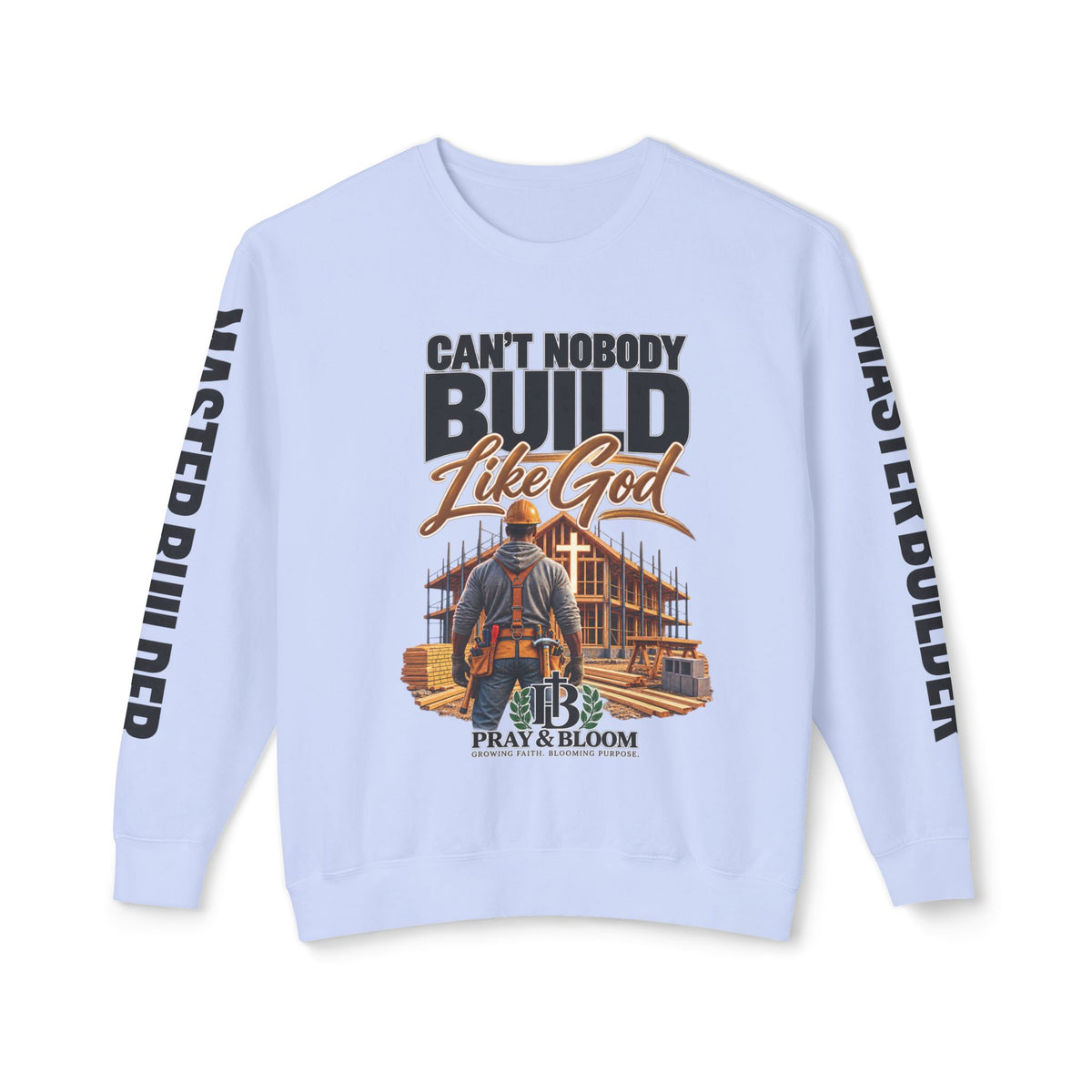 Can’t Nobody Build Like God – Master Builder Christian Sweatshirt | Pray & Bloom