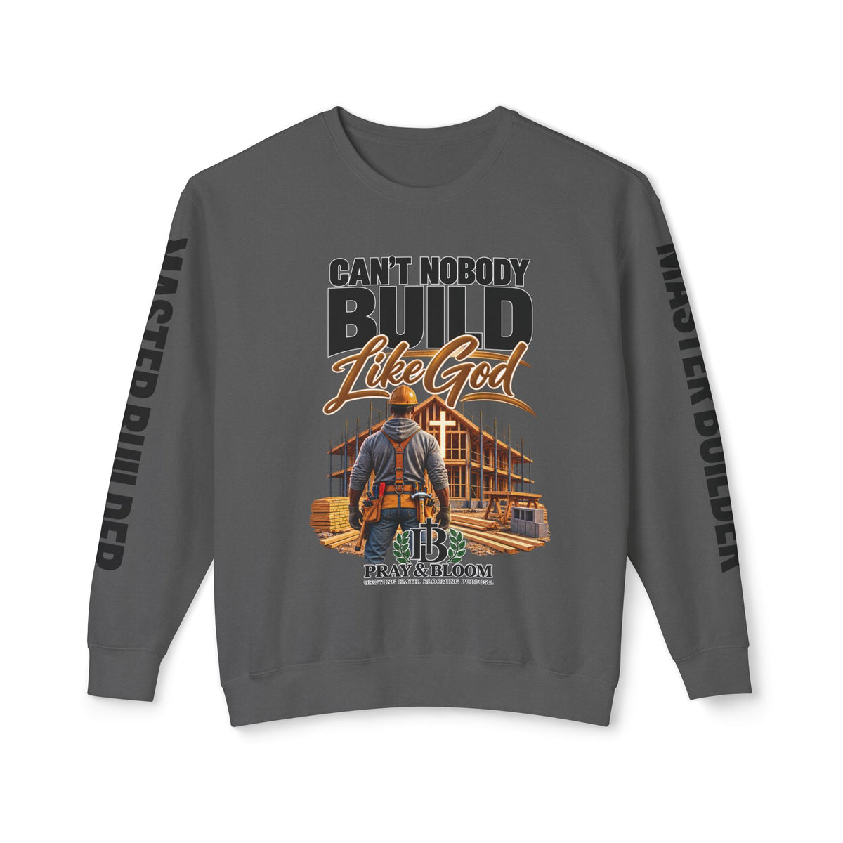 Can’t Nobody Build Like God – Master Builder Christian Sweatshirt | Pray & Bloom