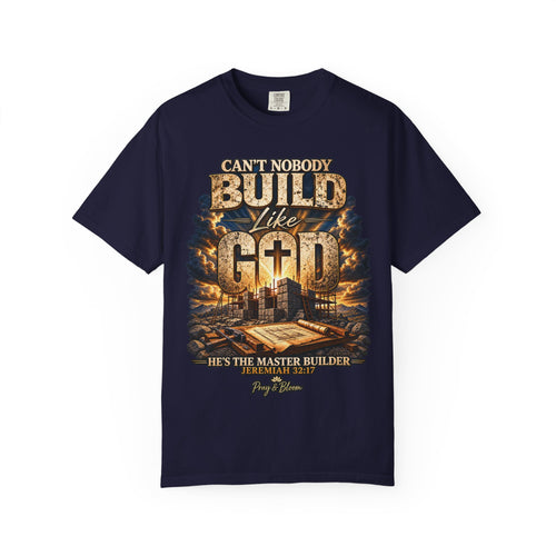 Can’t Nobody Build Like God Christian T-Shirt | Master Builder | Jeremiah 32:17 | Pray & Bloom